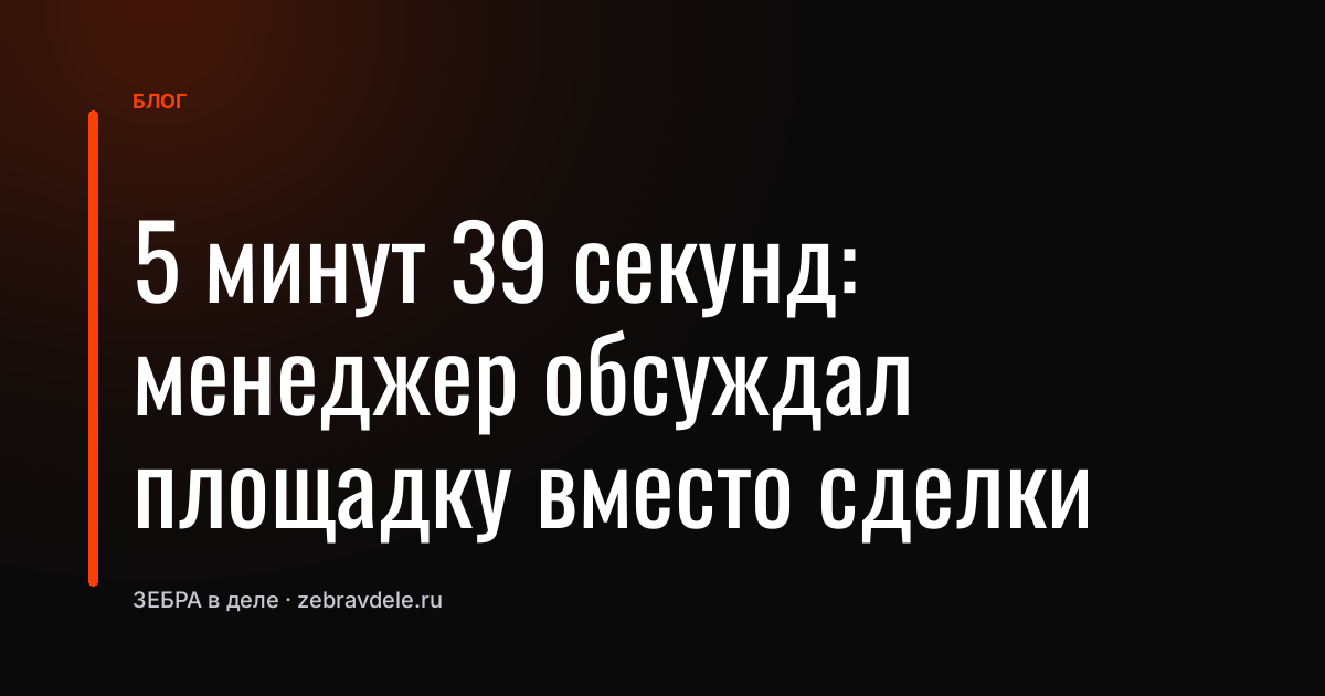 Менеджер обсуждал площадку вместо сделки: как потерять клиента за 5 минут
