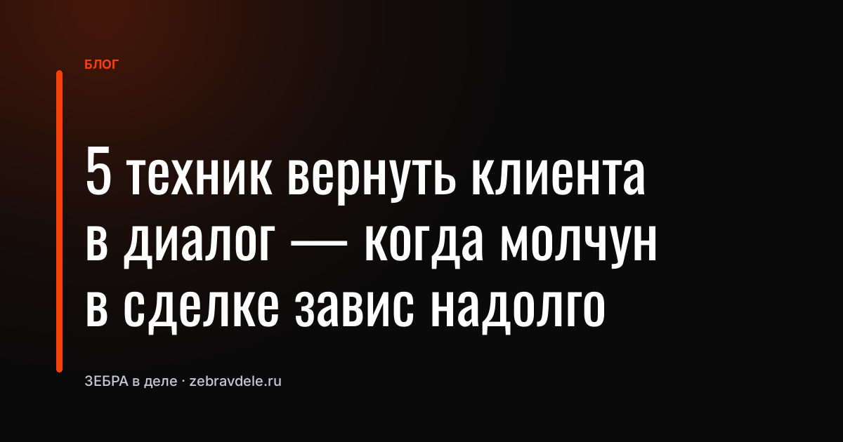 5 техник вернуть клиента в диалог - когда молчун в сделке завис надолго