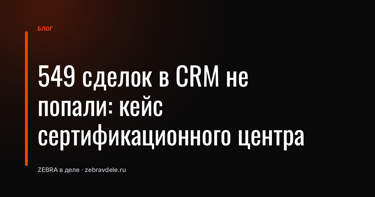 549 сделок в CRM не попали: кейс сертификационного центра