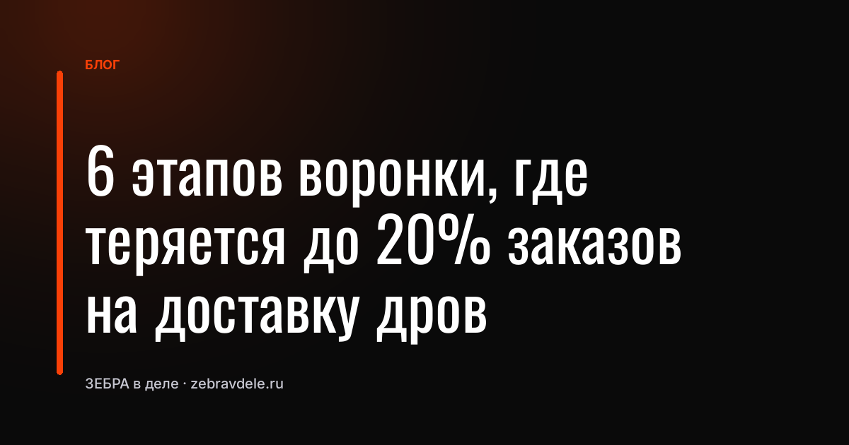6 этапов воронки, где теряется до 20% заказов на доставку дров