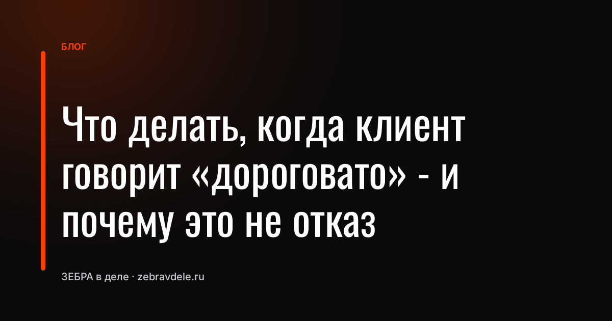 Что делать, когда клиент говорит «дороговато» - и почему это не отказ