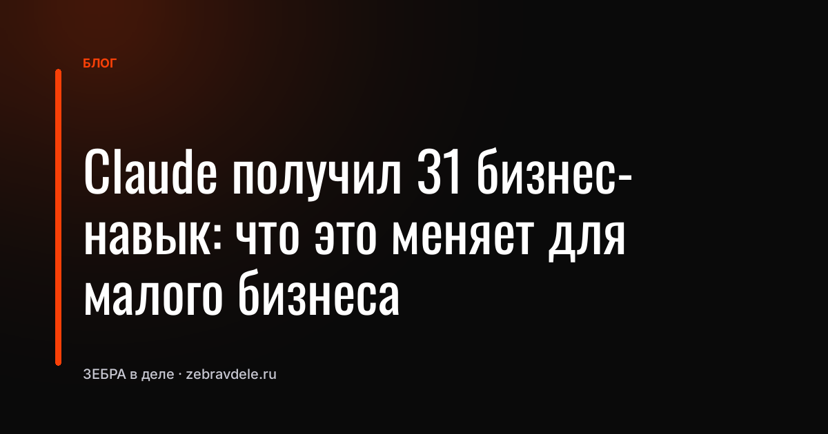 Claude получил 31 бизнес-навык: что это меняет для малого бизнеса