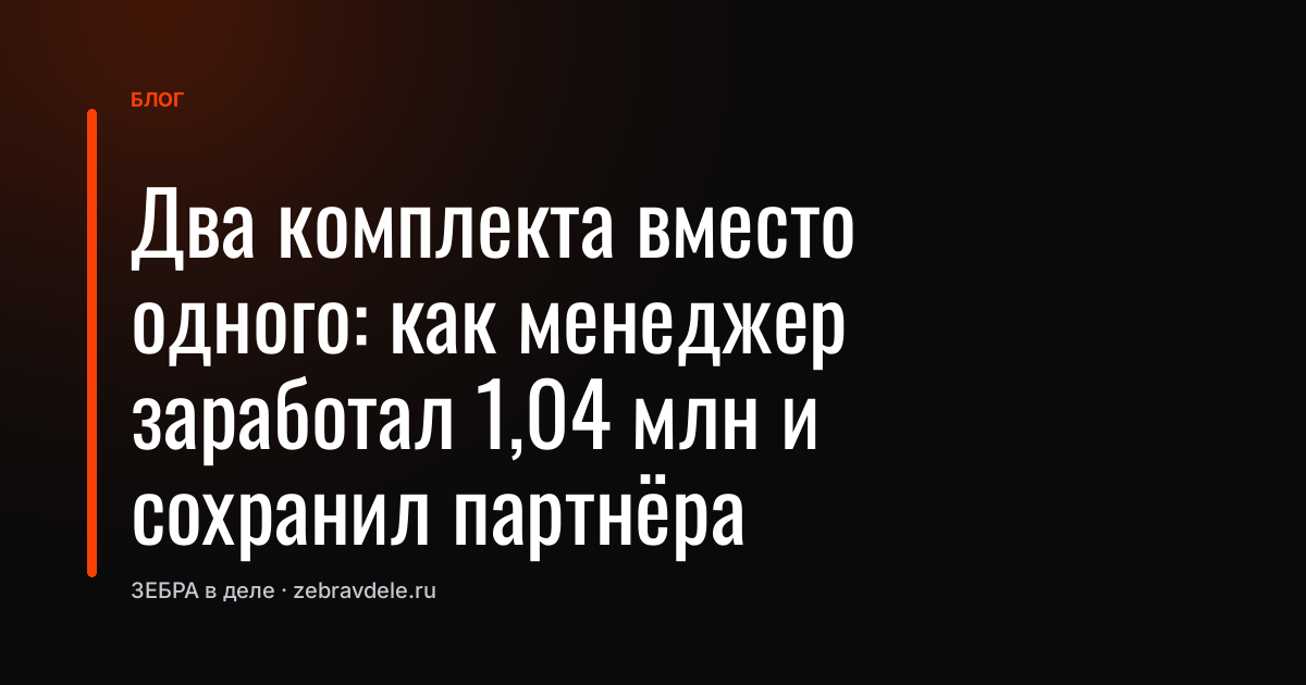 Два комплекта вместо одного: как менеджер заработал 1,04 млн и сохранил партнёра