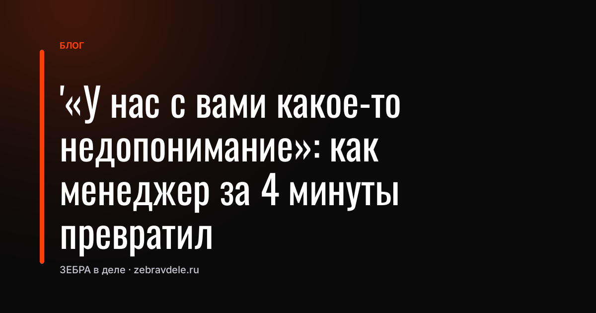 «У нас с вами какое-то недопонимание»: как менеджер за 4 минуты превратил конфликт в две готовые сделки