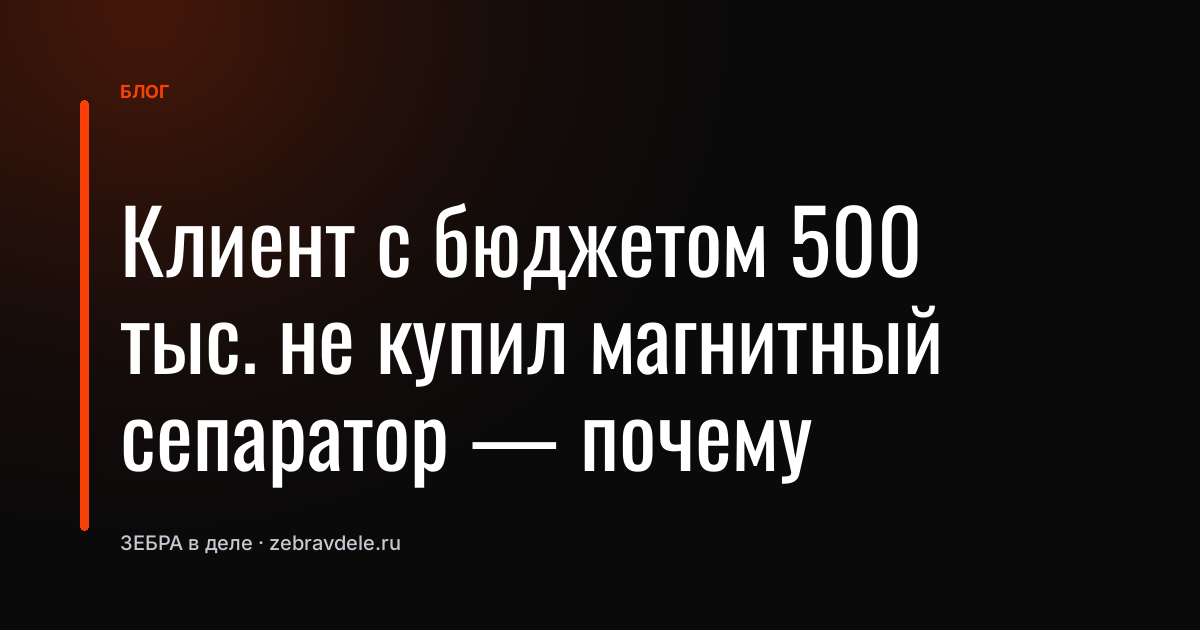 Клиент с бюджетом 500 тыс. не купил магнитный сепаратор - почему