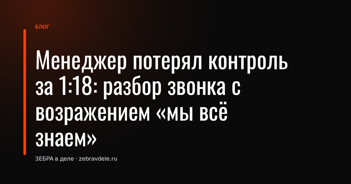 Менеджер потерял контроль за 1:18: разбор звонка с возражением «мы всё знаем»