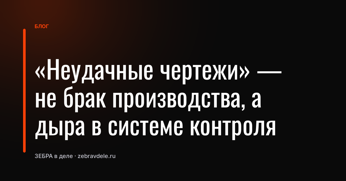 «Неудачные чертежи» - не брак производства, а дыра в системе контроля