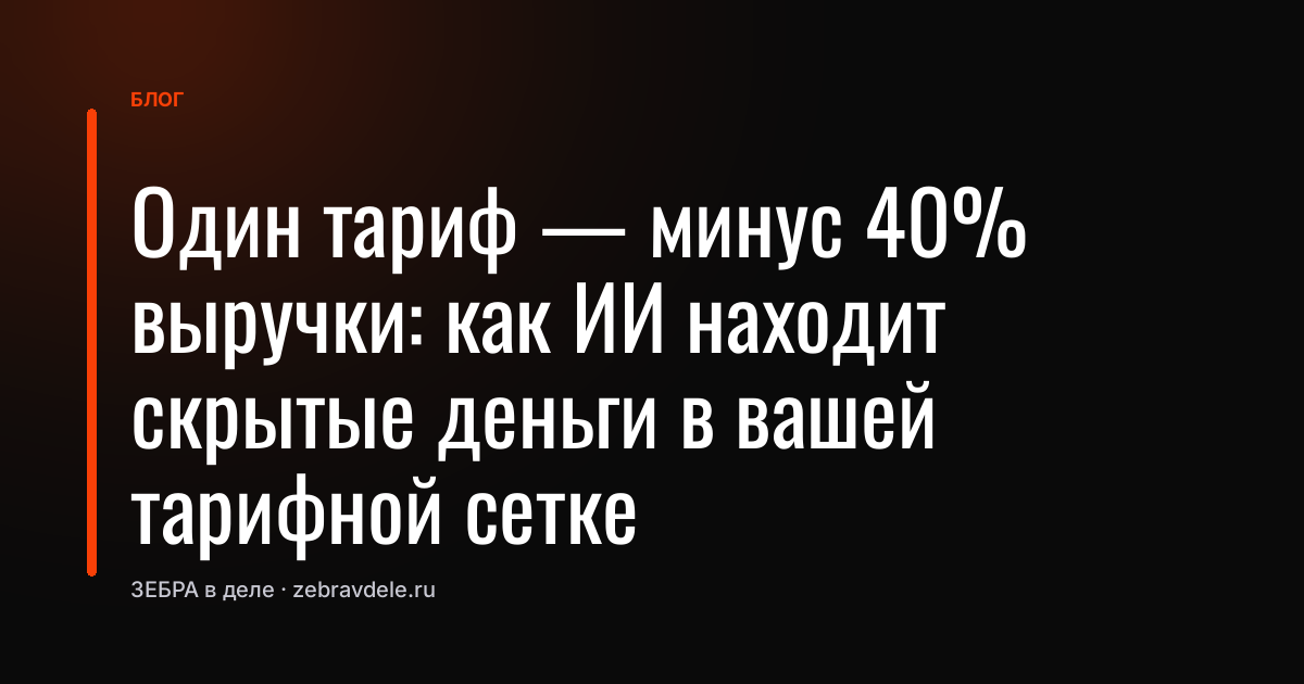 Один тариф - минус 40% выручки: как ИИ находит скрытые деньги в вашей тарифной сетке