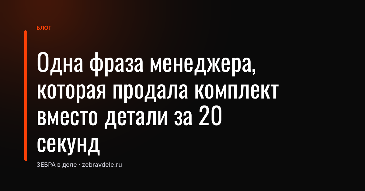Одна фраза менеджера, которая продала комплект вместо детали за 20 секунд