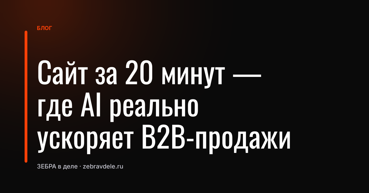 Сайт за 20 минут - где AI реально ускоряет B2B-продажи