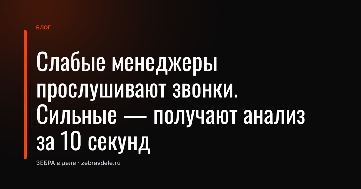 Слабые менеджеры прослушивают звонки. Сильные - получают анализ за 10 секунд