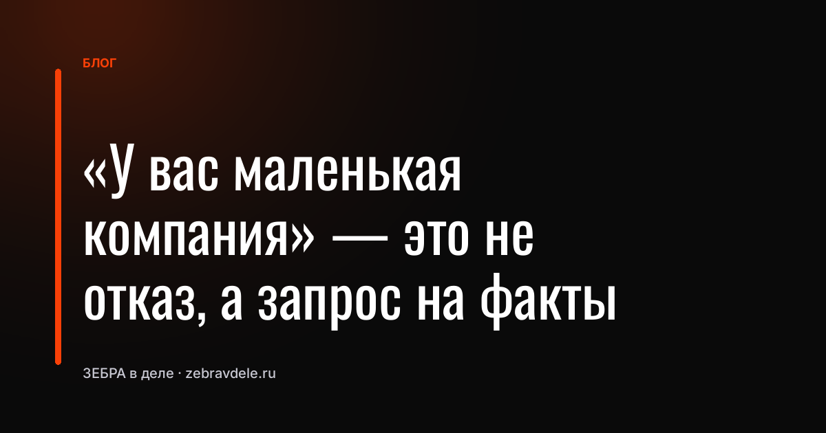 «У вас маленькая компания» - это не отказ, а запрос на факты