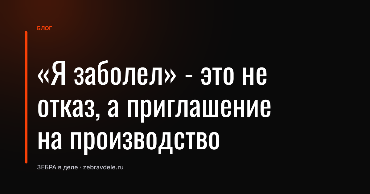 «Я заболел» - это не отказ, а приглашение на производство