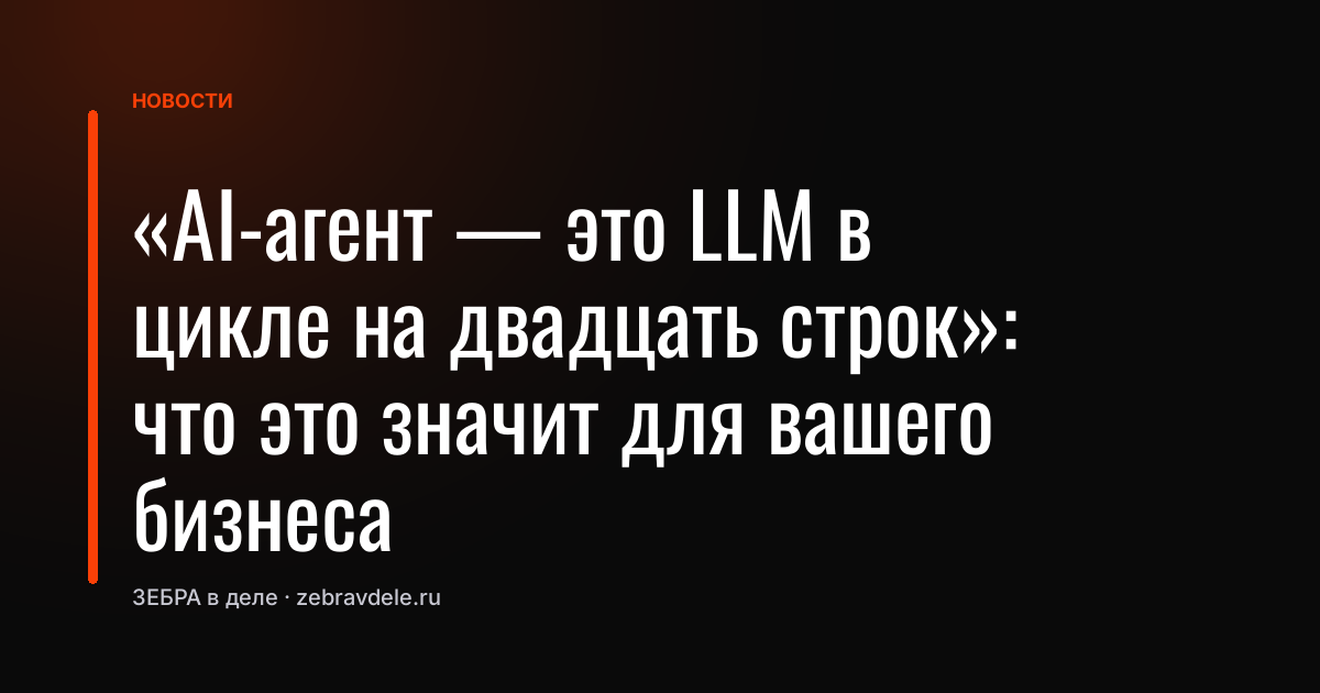 «AI-агент - это LLM в цикле на двадцать строк»: что это значит для вашего бизнеса