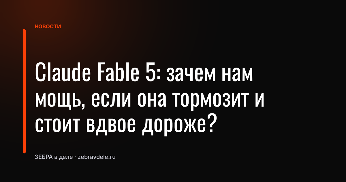 Claude Fable 5: зачем нам мощь, если она тормозит и стоит вдвое дороже?