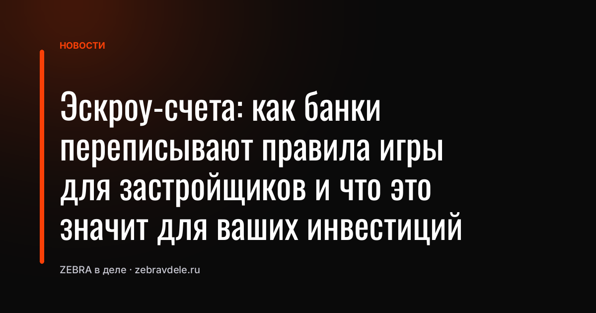 Эскроу-счета: как банки переписывают правила игры для застройщиков и что это значит для ваших инвестиций