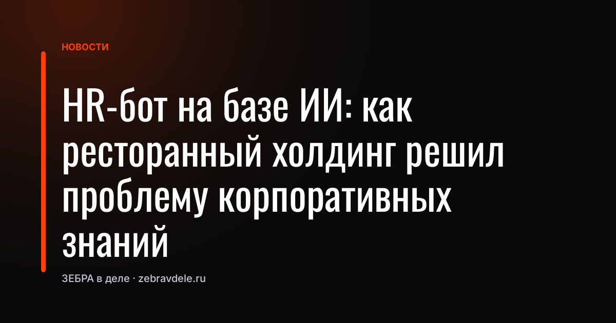 HR-бот на базе ИИ: как ресторанный холдинг решил проблему корпоративных знаний