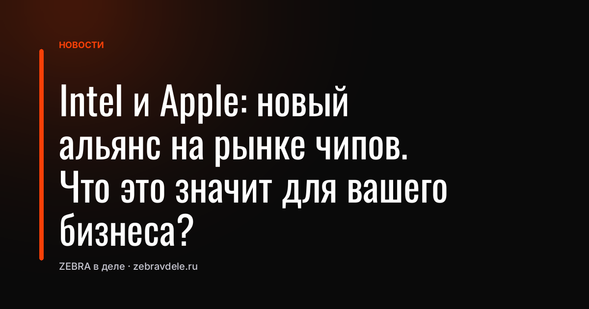 Intel и Apple: новый альянс на рынке чипов. Что это значит для вашего бизнеса?