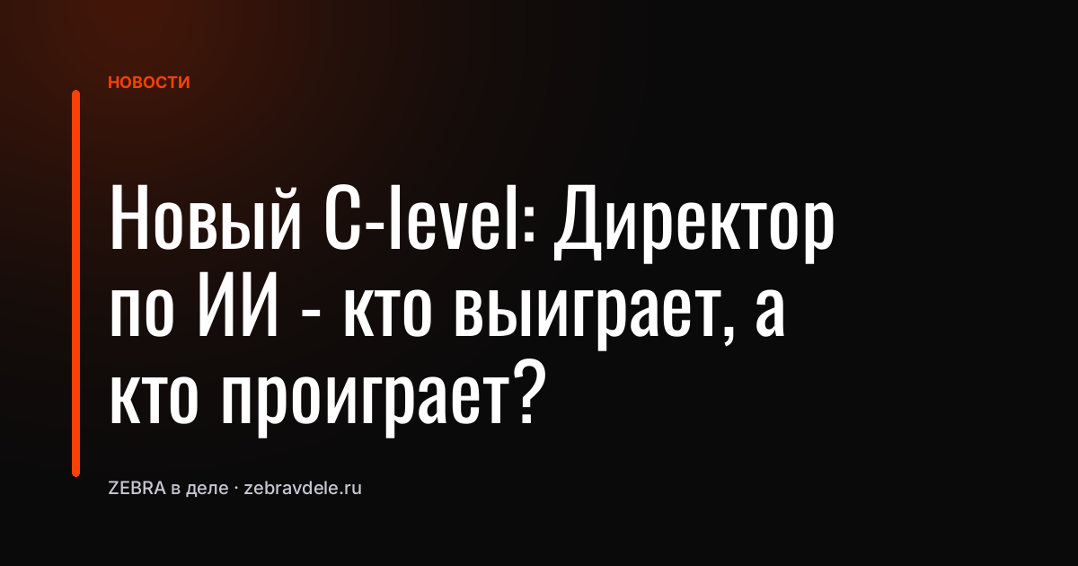 Новый C-level: Директор по ИИ - кто выиграет, а кто проиграет?