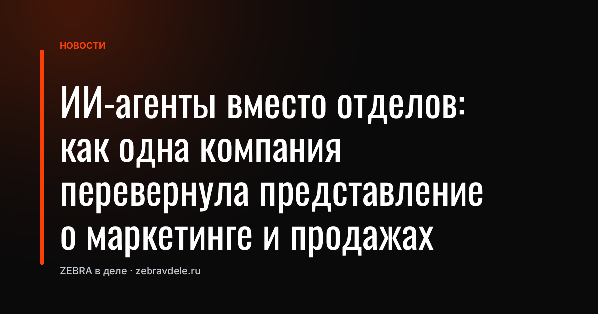 ИИ-агенты вместо отделов: как одна компания перевернула представление о маркетинге и продажах