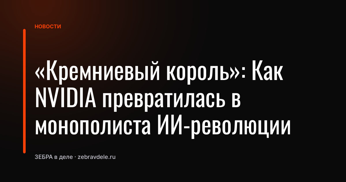 «Кремниевый король»: Как NVIDIA превратилась в монополиста ИИ-революции