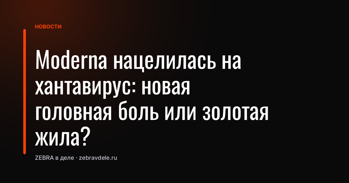 Moderna нацелилась на хантавирус: новая головная боль или золотая жила?