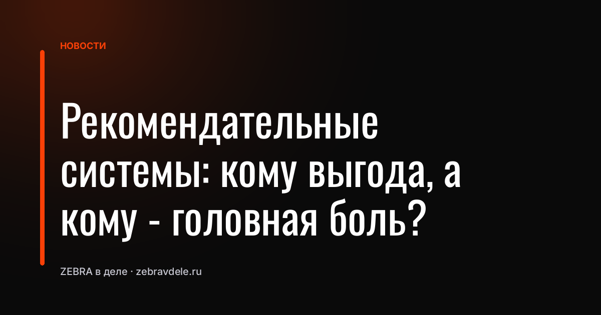 Рекомендательные системы: кому выгода, а кому - головная боль?