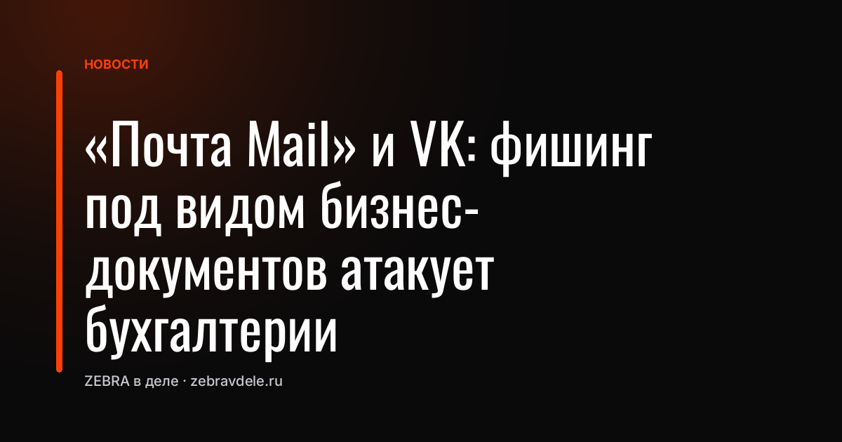 «Почта Mail» и VK: фишинг под видом бизнес-документов атакует бухгалтерии