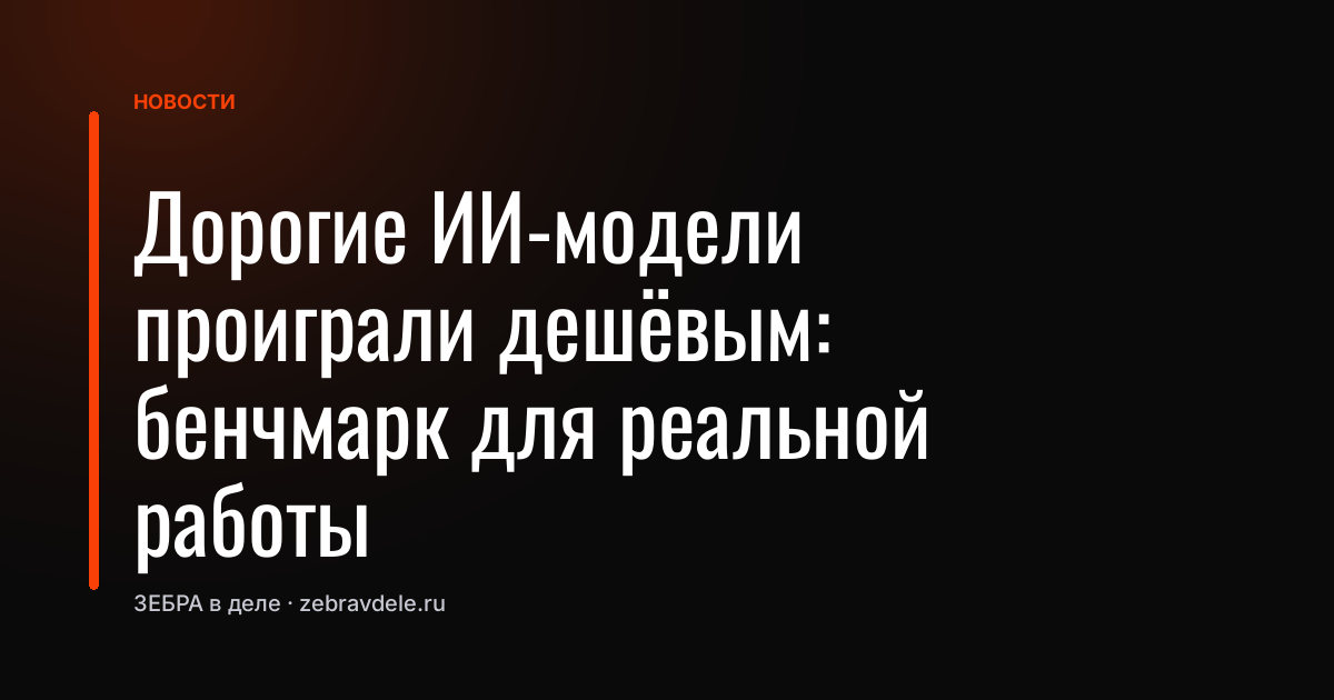 Дорогие ИИ-модели проиграли дешёвым: бенчмарк для реальной работы