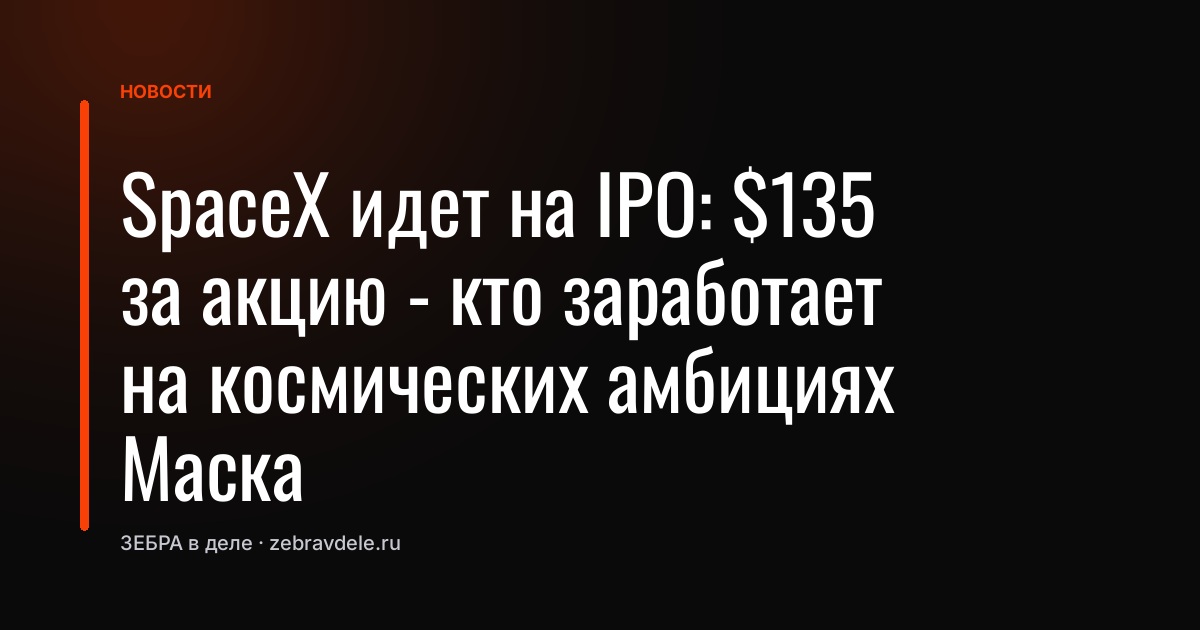 SpaceX идет на IPO: $135 за акцию - кто заработает на космических амбициях Маска