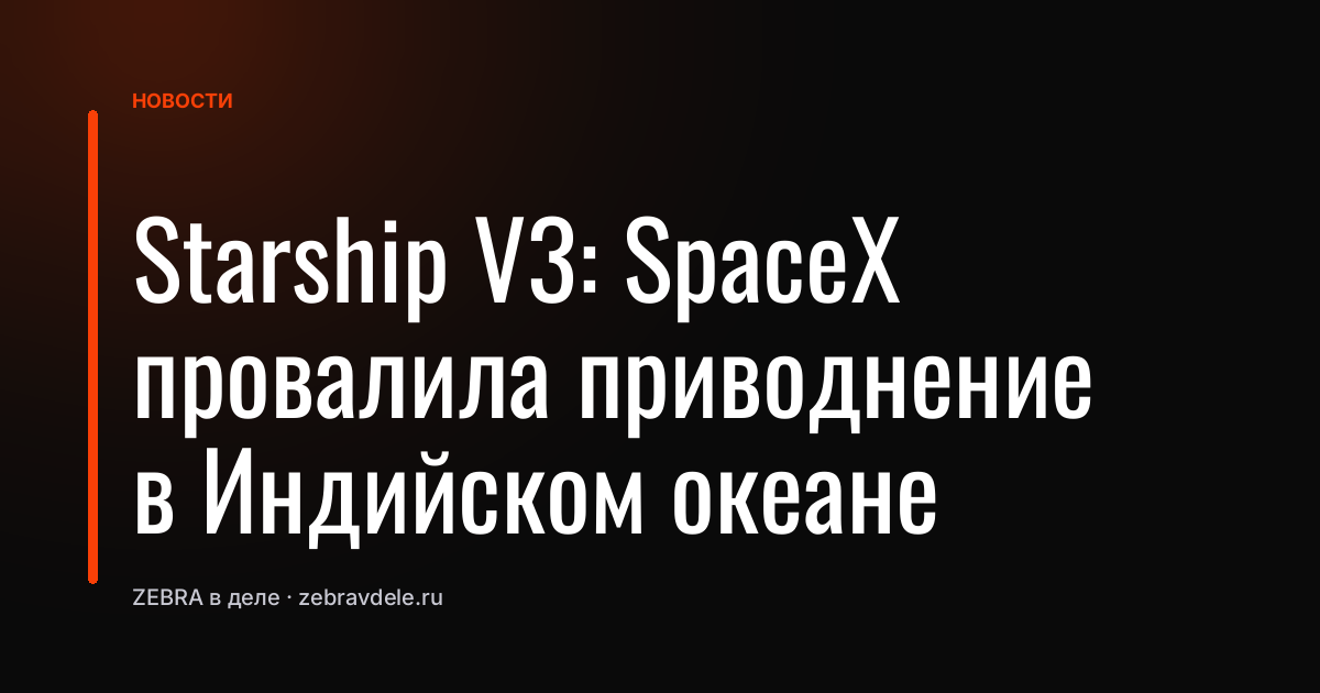 Starship V3: SpaceX провалила приводнение в Индийском океане
