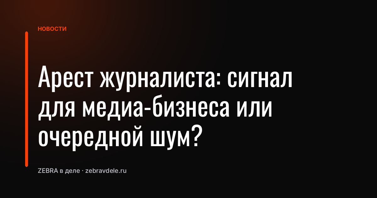 Арест журналиста: сигнал для медиа-бизнеса или очередной шум?