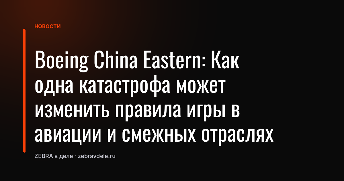 Boeing China Eastern: Как одна катастрофа может изменить правила игры в авиации и смежных отраслях