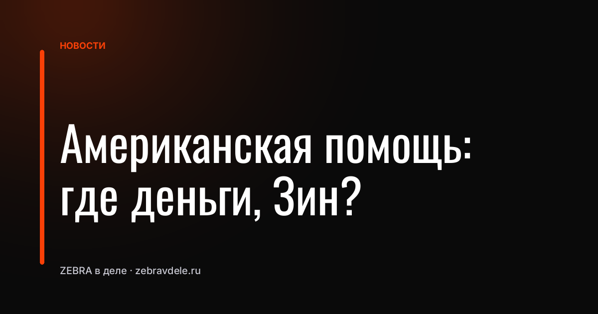 Американская помощь: где деньги, Зин?
