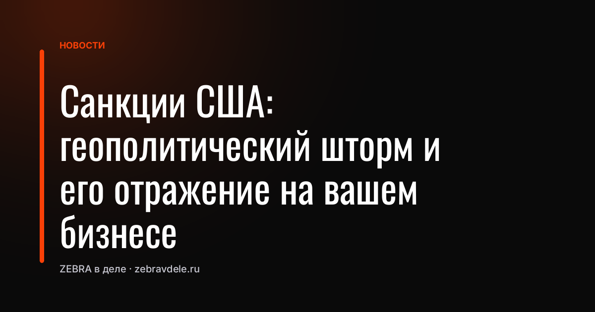 Санкции США: геополитический шторм и его отражение на вашем бизнесе